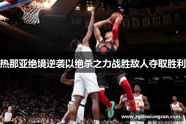 热那亚绝境逆袭以绝杀之力战胜敌人夺取胜利