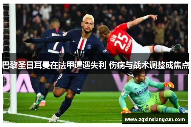巴黎圣日耳曼在法甲遭遇失利 伤病与战术调整成焦点