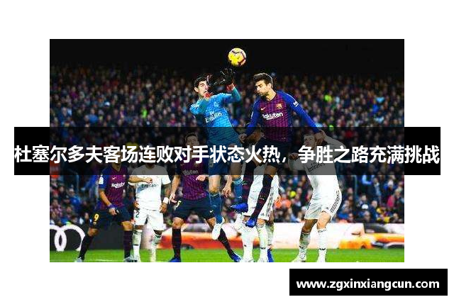 杜塞尔多夫客场连败对手状态火热，争胜之路充满挑战