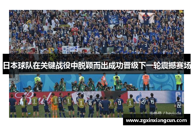 日本球队在关键战役中脱颖而出成功晋级下一轮震撼赛场