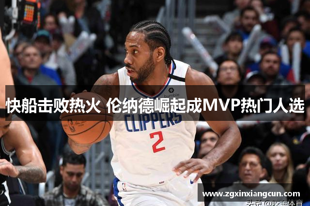快船击败热火 伦纳德崛起成MVP热门人选