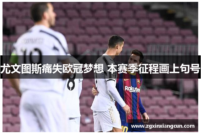 尤文图斯痛失欧冠梦想 本赛季征程画上句号