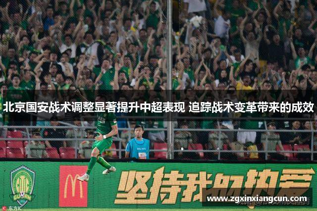 北京国安战术调整显著提升中超表现 追踪战术变革带来的成效