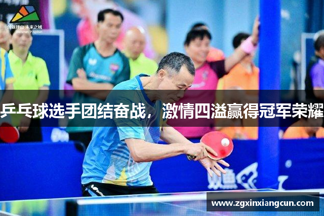 乒乓球选手团结奋战，激情四溢赢得冠军荣耀