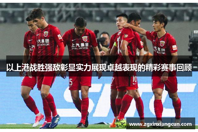 以上港战胜强敌彰显实力展现卓越表现的精彩赛事回顾