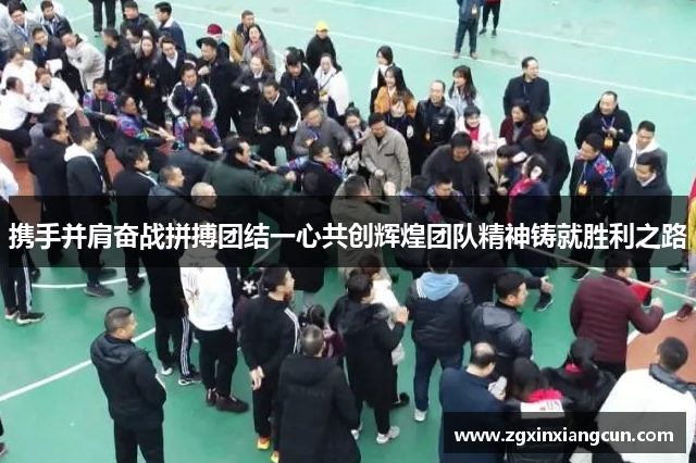 携手并肩奋战拼搏团结一心共创辉煌团队精神铸就胜利之路