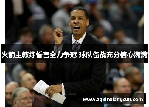 火箭主教练誓言全力争冠 球队备战充分信心满满