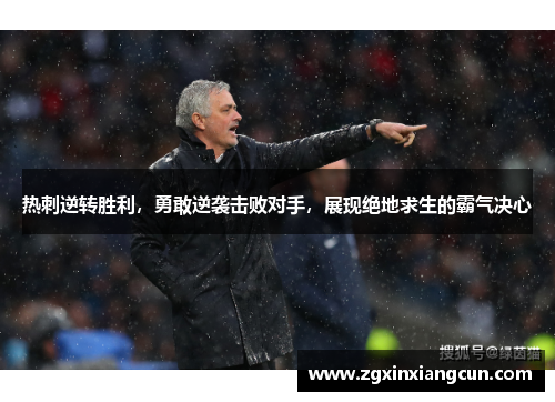 热刺逆转胜利，勇敢逆袭击败对手，展现绝地求生的霸气决心