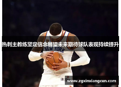 热刺主教练坚定信念展望未来期待球队表现持续提升