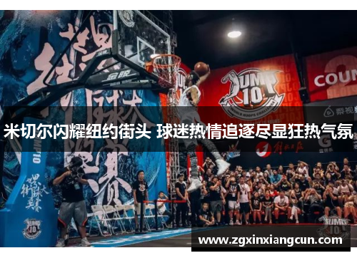 米切尔闪耀纽约街头 球迷热情追逐尽显狂热气氛