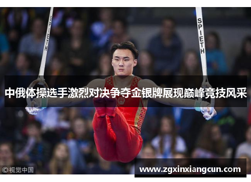 中俄体操选手激烈对决争夺金银牌展现巅峰竞技风采