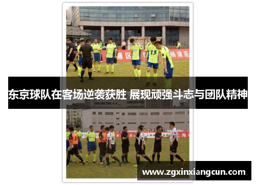 东京球队在客场逆袭获胜 展现顽强斗志与团队精神