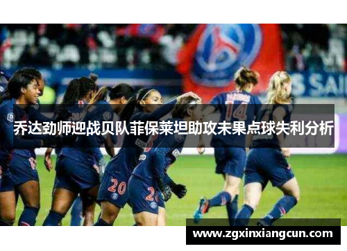 乔达劲师迎战贝队菲保莱坦助攻未果点球失利分析