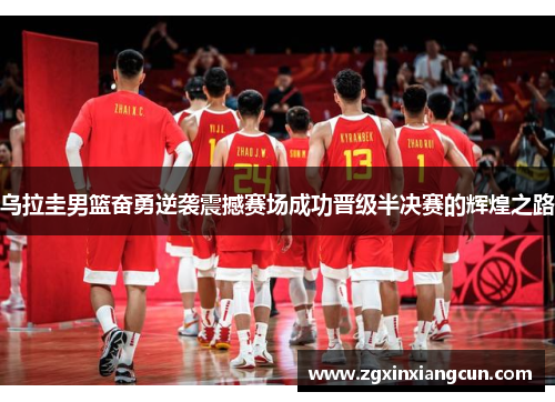 乌拉圭男篮奋勇逆袭震撼赛场成功晋级半决赛的辉煌之路